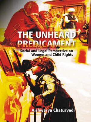 cover image of The Unheard Predicament Social and Legal Perspective On Women and Child Rights